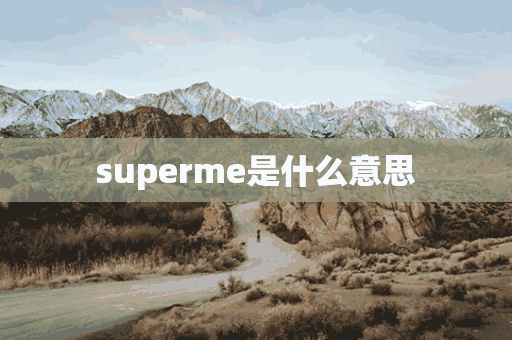 superme是什么意思(superme是什么意思中文翻译成为)